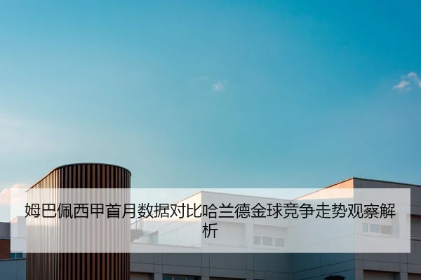 姆巴佩西甲首月数据对比哈兰德金球竞争走势观察解析